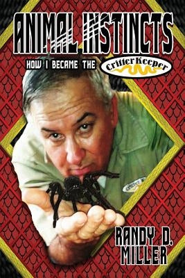 Animal Instincts: How I Became the Critter Keeper by Miller, Randy D.
