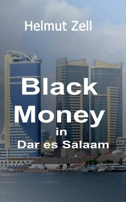 Dark Money in Dar es Salaam: A Novel about Love and Corruption by Zell, Helmut
