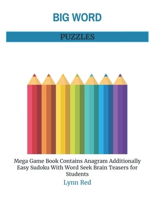Big Word Puzzles: Mega Game Book Contains Anagram Additionally Easy Sudoku With Word Seek Brain Teasers for Students by Red, Lynn