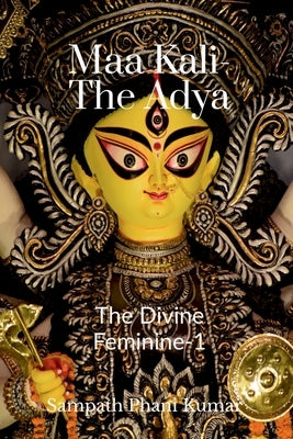 Maa Kali - The Adya: The Divine Feminine -1 by Sampath Phani Kumar