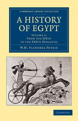 A History of Egypt: Volume 3, from the Xixth to the Xxxth Dynasties by Petrie, William Matthew Flinders