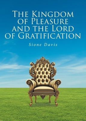 The Kingdom of Pleasure and the Lord of Gratification by Davis, Sione