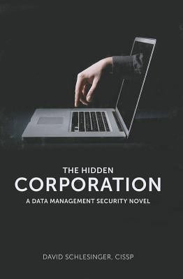 The Hidden Corporation: A Data Management Security Novel by Schlesinger, David