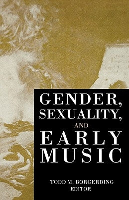 Gender, Sexuality, and Early Music by Borgerding, Todd C.