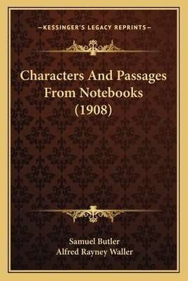 Characters And Passages From Notebooks (1908) by Butler, Samuel