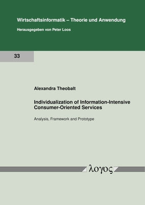 Individualization of Information-Intensive Consumer-Oriented Services: Analysis, Framework and Prototype by Theobalt, Alexandra