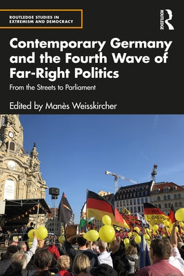 Contemporary Germany and the Fourth Wave of Far-Right Politics: From the Streets to Parliament by Weisskircher, Manès
