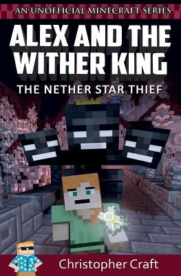 Alex and The Wither King: The Nether Star Thief by Craft, Junior