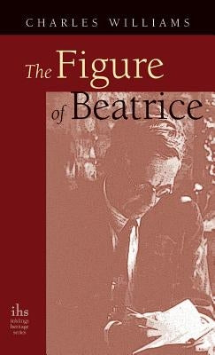 Figure of Beatrice: A Study in Dante by Williams, Charles