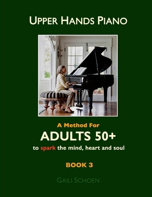 Upper Hands Piano: A Method for Adults 50+ to SPARK the Mind, Heart and Soul: Book 3 by Bateman, Melinda