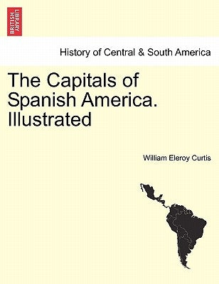 The Capitals of Spanish America. Illustrated by Curtis, William Eleroy