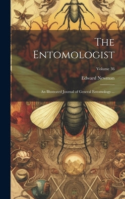 The Entomologist; an Illustrated Journal of General Entomology ...; Volume 36 by Newman, Edward