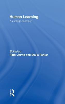 Human Learning: An Holistic Approach by Jarvis, Peter