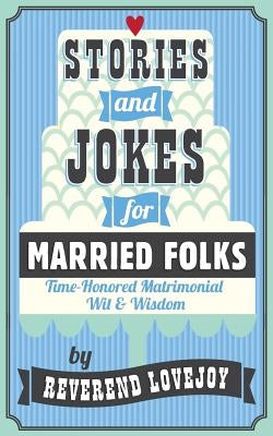 Stories and Jokes for Married Folks: Time-Honored Matrimonial Wit & Wisdom by Lovejoy, Reverend