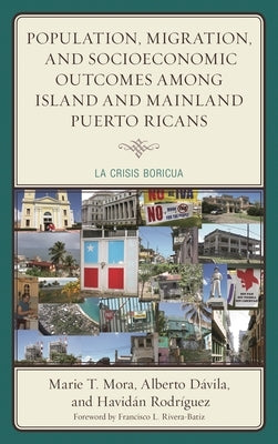 Population, Migration, and Socioeconomic Outcomes among Island and Mainland Puerto Ricans: La Crisis Boricua by Mora, Marie T.