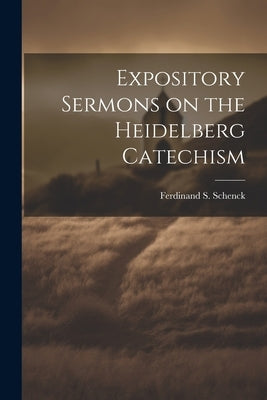 Expository Sermons on the Heidelberg Catechism by Schenck, Ferdinand S.