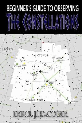 Beginner's Guide to Observing the Constellations by Coder, Errol Jud