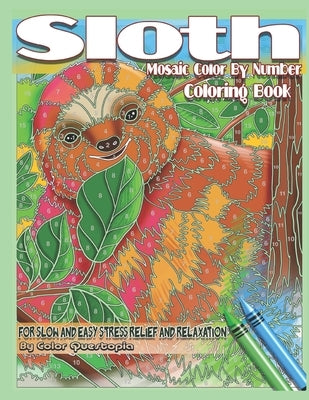 Sloth Coloring Book - Mosaic Color By Number For Slow and Easy Stress Relief and Relaxation: Adorable Animal Designs for Women, Men, Kids of all Ages by Color Questopia