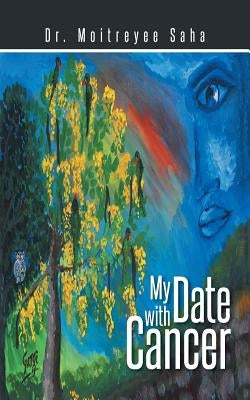 My Date with Cancer by Saha, Moitreyee