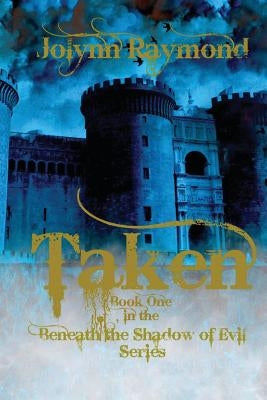 Taken... Book One of the Beneath the Shadows of Evil Series by Raymond, Jolynn