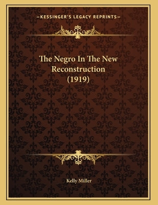 The Negro In The New Reconstruction (1919) by Miller, Kelly