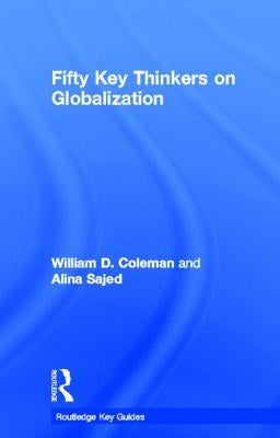 Fifty Key Thinkers on Globalization by Coleman, William