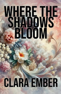 Where the Shadows Bloom by Ember, Clara