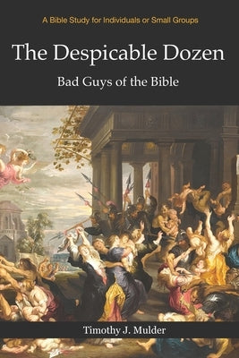The Despicable Dozen: Bad Guys of the Bible by Mulder, Michelle M.