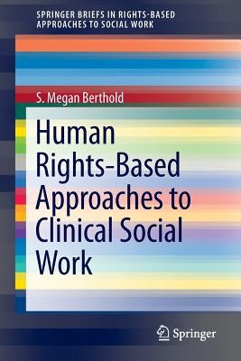 Human Rights-Based Approaches to Clinical Social Work by Berthold, S. Megan