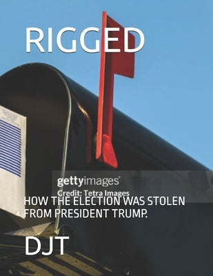 Rigged: How the Election Was Stolen from President Trump. by Thibodeaux, Donovan