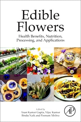 Edible Flowers: Health Benefits, Nutrition, Processing, and Applications by Gupta, Arun Kumar