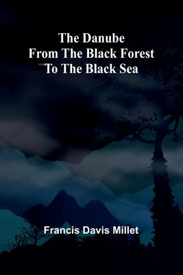 The Danube From The Black Forest To The Black Sea by Millet, Francis Davis