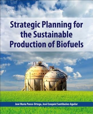 Strategic Planning for the Sustainable Production of Biofuels by Ponce-Ortega, José Maria
