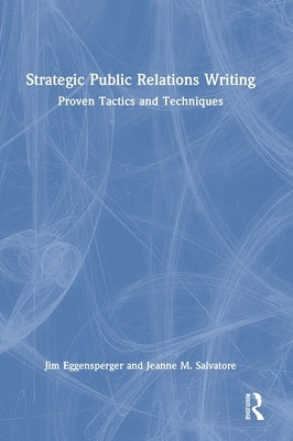 Strategic Public Relations Writing: Proven Tactics and Techniques by Eggensperger, Jim