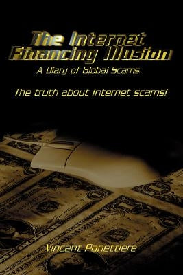 The Internet Financing Illusion: A Diary of Global Scams by Panettiere, Vincent