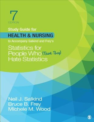 Study Guide for Health & Nursing to Accompany Salkind & Frey′s Statistics for People Who (Think They) Hate Statistics by Salkind, Neil J.