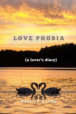 Love Phobia: A Lovers Diary by Auriga, Capella