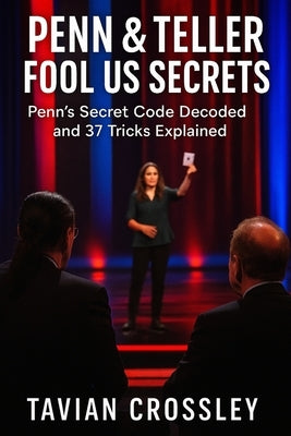 Penn & Teller Fool Us Secrets: Penn's Secret Code Decoded and 37 Tricks Explained by Crossley, Tavian