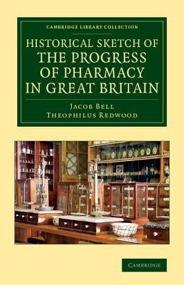 Historical Sketch of the Progress of Pharmacy in Great Britain by Bell, Jacob