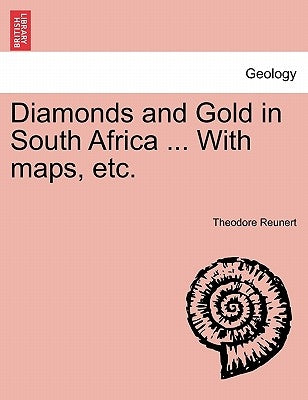 Diamonds and Gold in South Africa ... with Maps, Etc. by Reunert, Theodore