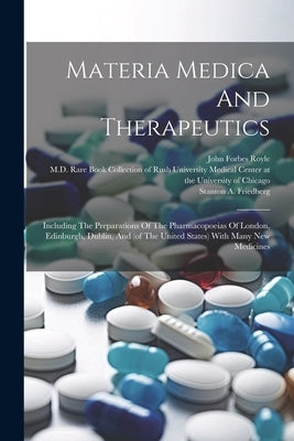 Materia Medica And Therapeutics: Including The Preparations Of The Pharmacopoeias Of London, Edinburgh, Dublin, And (of The United States) With Many N by Royle, John Forbes