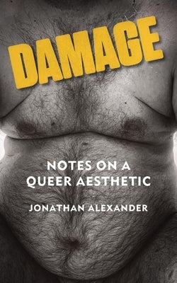 Damage: Notes on a Queer Aesthetic by Alexander, Jonathan
