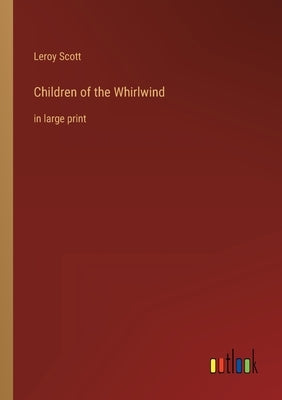 Children of the Whirlwind: in large print by Scott, Leroy