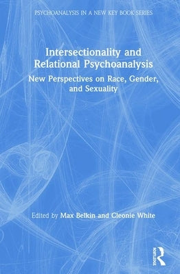 Intersectionality and Relational Psychoanalysis: New Perspectives on Race, Gender, and Sexuality by Belkin, Max