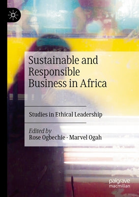 Sustainable and Responsible Business in Africa: Studies in Ethical Leadership by Ogbechie, Rose