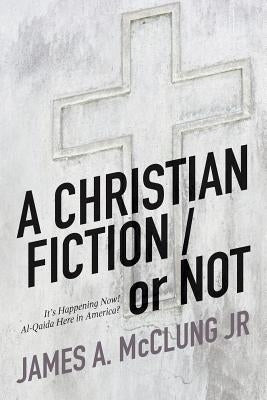 A CHRISTIAN FICTION / or NOT: It's Happening Now! Al-Qaida Here in America? by McClung Jr, James a.
