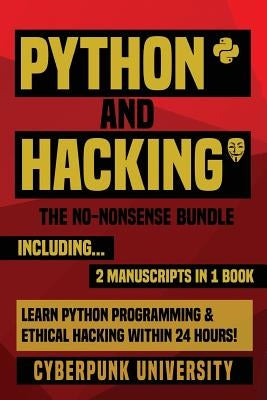 Python & Hacking: The No-Nonsense Bundle: Learn Python Programming and Hacking Within 24 Hours! by University, Cyberpunk