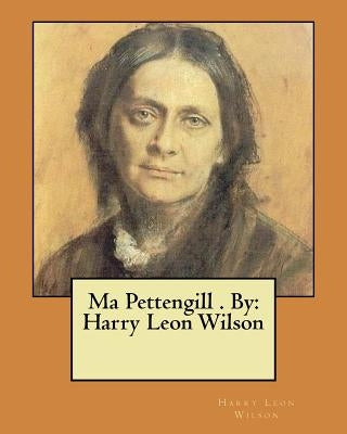 Ma Pettengill . By: Harry Leon Wilson by Wilson, Harry Leon