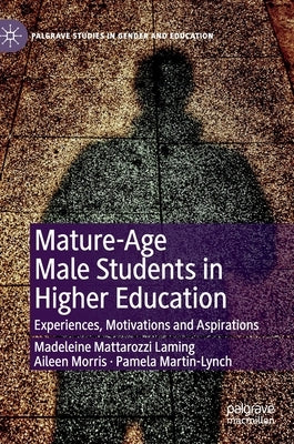 Mature-Age Male Students in Higher Education: Experiences, Motivations and Aspirations by Laming, Madeleine Mattarozzi