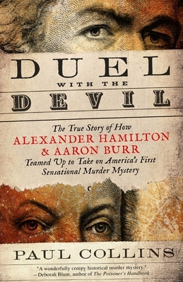 Duel with the Devil: The True Story of How Alexander Hamilton and Aaron Burr Teamed Up to Take on America's First Sensational Murder Myster by Collins, Paul